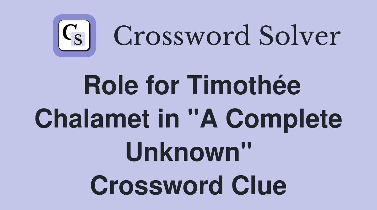 Role for Timothée Chalamet in "A Complete Unknown" Crossword Clue